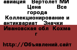 1.1) авиация : Вертолет МИ 1 - 1949 › Цена ­ 49 - Все города Коллекционирование и антиквариат » Значки   . Ивановская обл.,Кохма г.